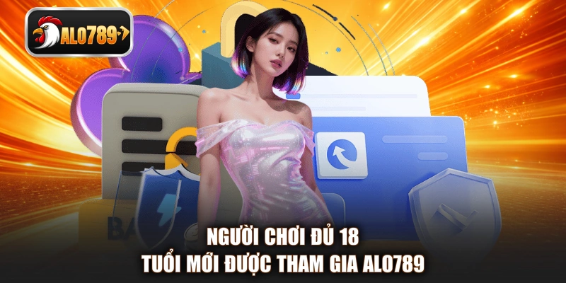 Người chơi đủ 18 tuổi mới được tham gia ALO789 